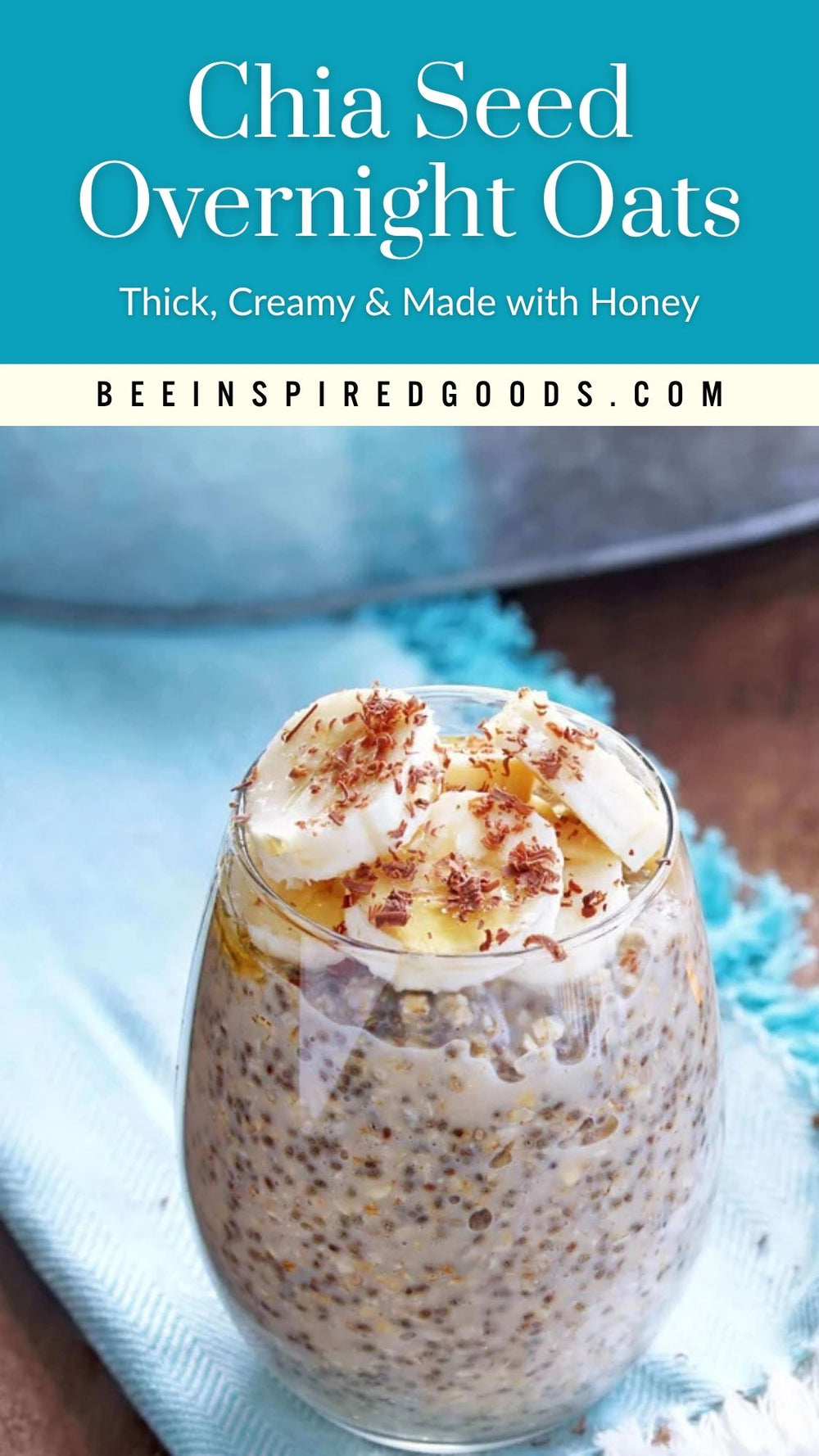 A glass of chia seed overnight oats topped with banana slices and cocoa powder, set on a light blue napkin. A teal banner at the top reads 'Chia Seed Overnight Oats' with 'BEEINSPIREDGOODS.