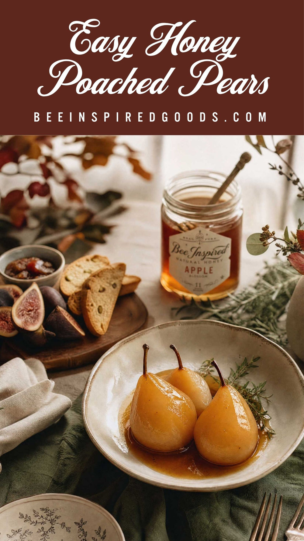 A styled food scene showing honey poached pears in a ceramic bowl, with a jar of Bee Inspired Goods Apple Honey nearby, bread on a cutting board, figs, and decorative greenery. Large text at the top reads 'Easy Honey Poached Pears' and 'BEEINSPIREDGOODS.