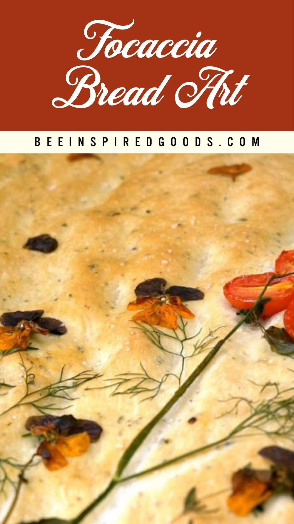 A close-up of a focaccia bread topped with halved cherry tomatoes, dried orange flowers, and dill, with a red banner at the top reading 'Focaccia Bread Art' and 'BEEINSPIREDGOODS.COM'.