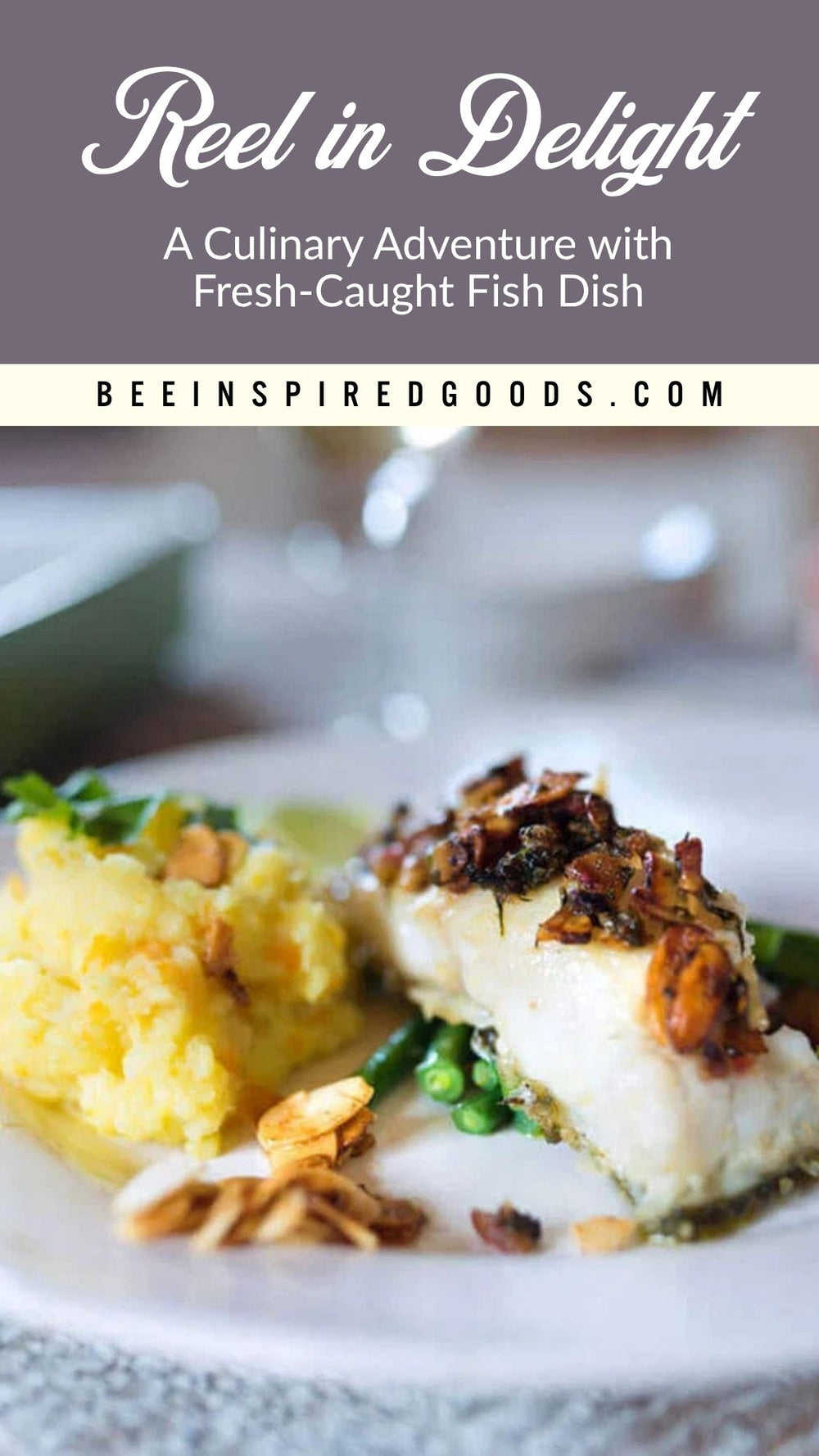 A plated fish dish with mashed yellow potato, green beans, and toasted nuts, with a banner at the top reading 'Reel in Delight' and 'BEEINSPIREDGOODS.COM'.