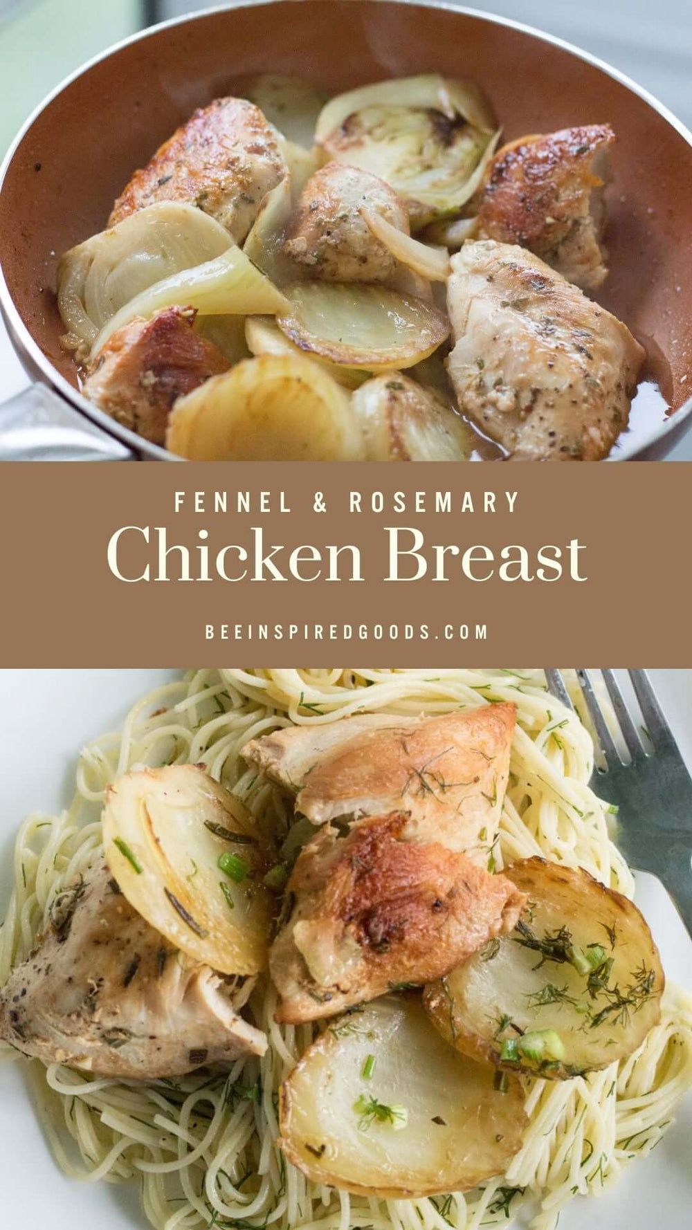 "Fennel & Rosemary Chicken Breast beeinspiredgoods.com" fennel and chicken in a bowl and fennel nd chicken with pasta on a plate